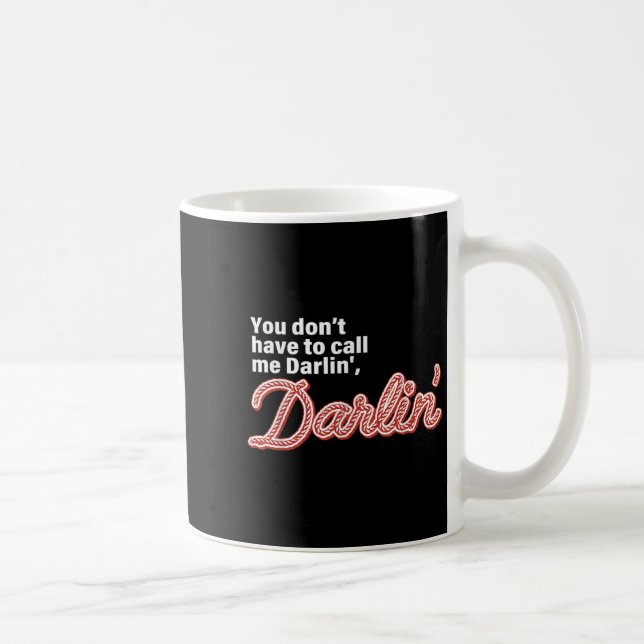 You Don't Have To Call Me Darlin' Darlin' Funny Qu Kaffeetasse (Rechts)