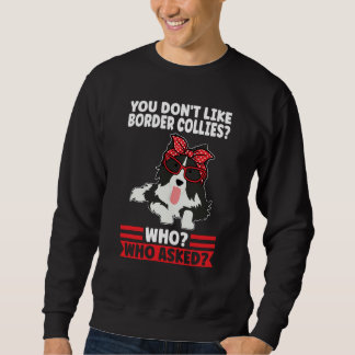 You don't like Border Collies Border Collie Sweatshirt