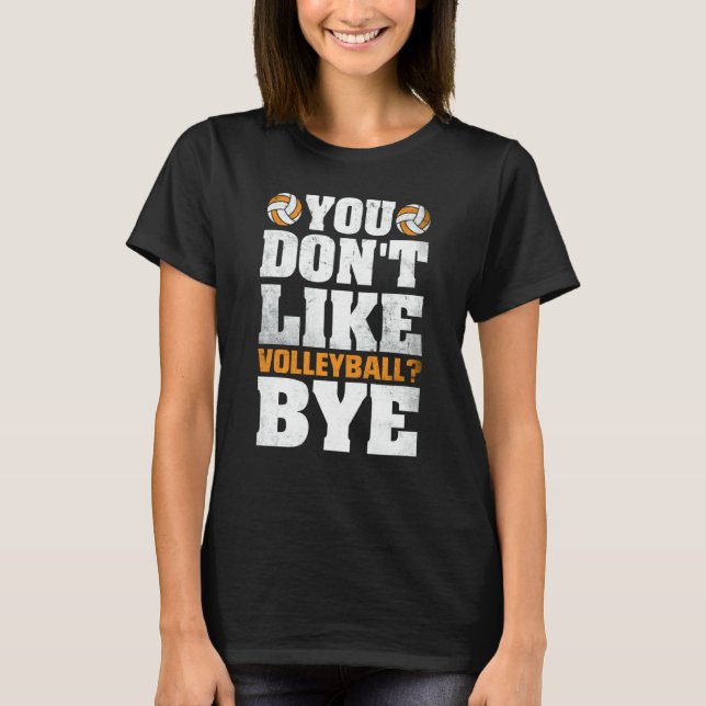 You Don't Like Volleyball Bye  Beach Volleyball  4 T-Shirt (Vorderseite)