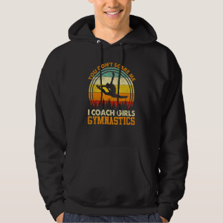 You Don't Scare Me I Coach Girls Gymnastics  Coach Hoodie