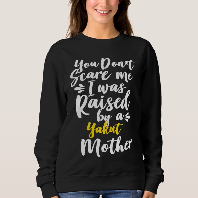 You Don't Scare Me I Was Raised By A Yakut Sweatshirt (Vorderseite)