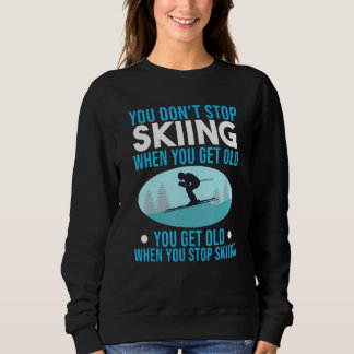 You Don't Stop Skiing Snow Skier Expert Sports   G Sweatshirt