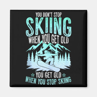 You Dont Stop Skiing When You Get Old Funny Skier  Magnet