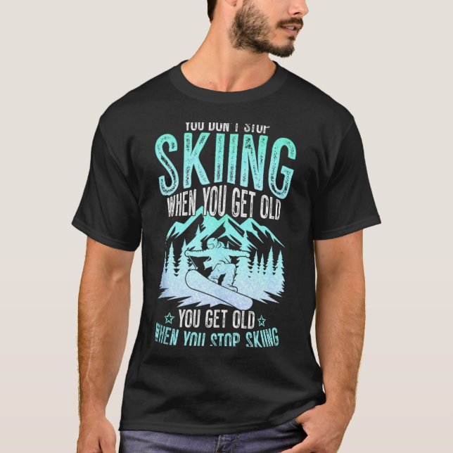 You Dont Stop Skiing When You Get Old Funny Skier  T-Shirt (Vorderseite)