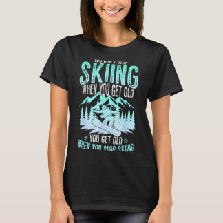 You Dont Stop Skiing When You Get Old Funny Skier  T-Shirt