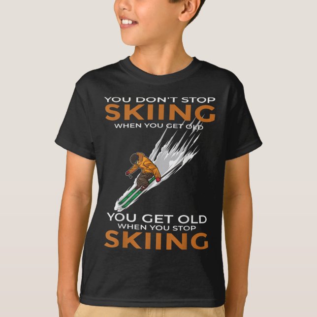 You Dont Stop Skiing When You Get Old Ski Skier  T-Shirt (Vorderseite)