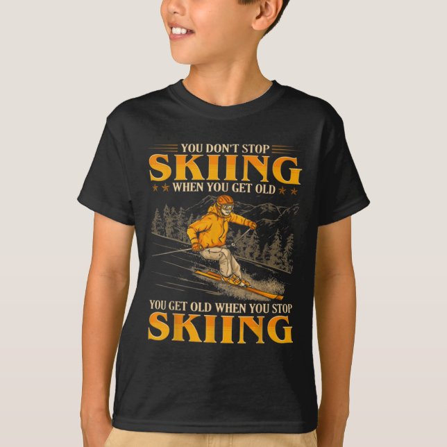 You Dont Stop Skiing When You Get Old You Get Old  T-Shirt (Vorderseite)