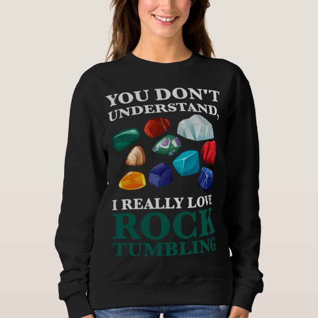 you don't understand, Ireally love rocktumbling ge Sweatshirt (Vorderseite)