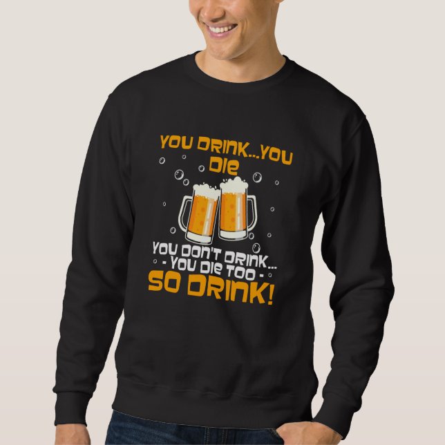 You Drink You Die You Don't Drink You Die Too Sweatshirt (Vorderseite)