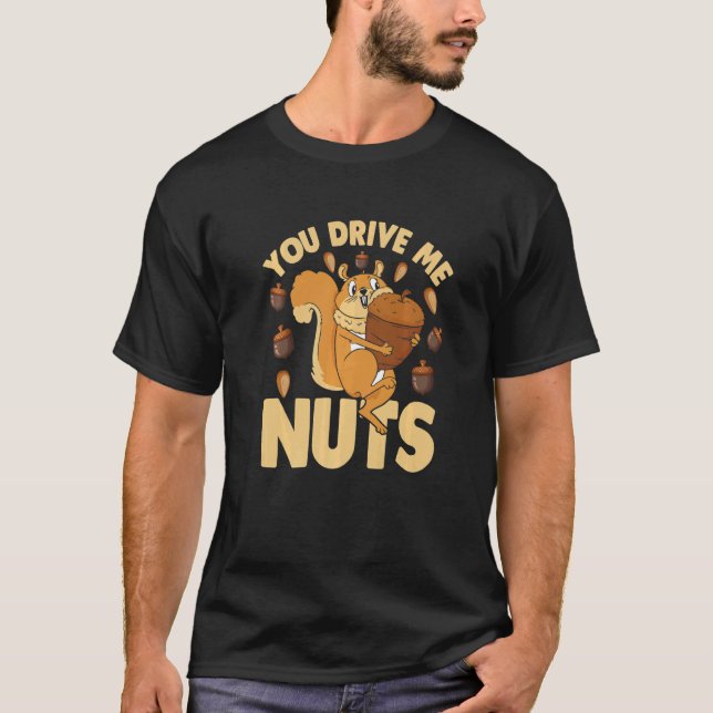You Drive Me Nuts  Nuts  Squirrel  Nuts T-Shirt (Vorderseite)