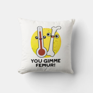 You Gimme Femur Funny Song Bone Puff Kissen