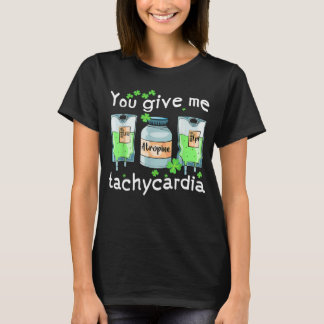 You Give Me Tachycardia Nurse St Patrick s Day Pha T-Shirt