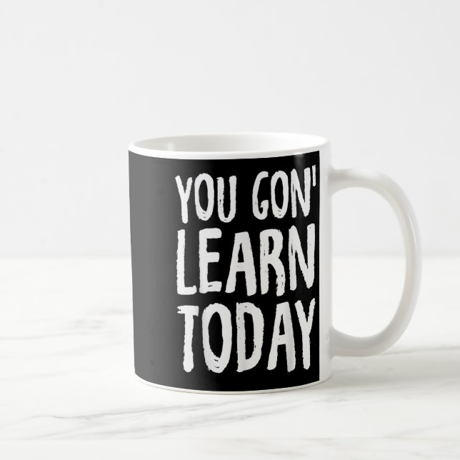 You Gon Learn Today Motivational Design  Kaffeetasse (Rechts)