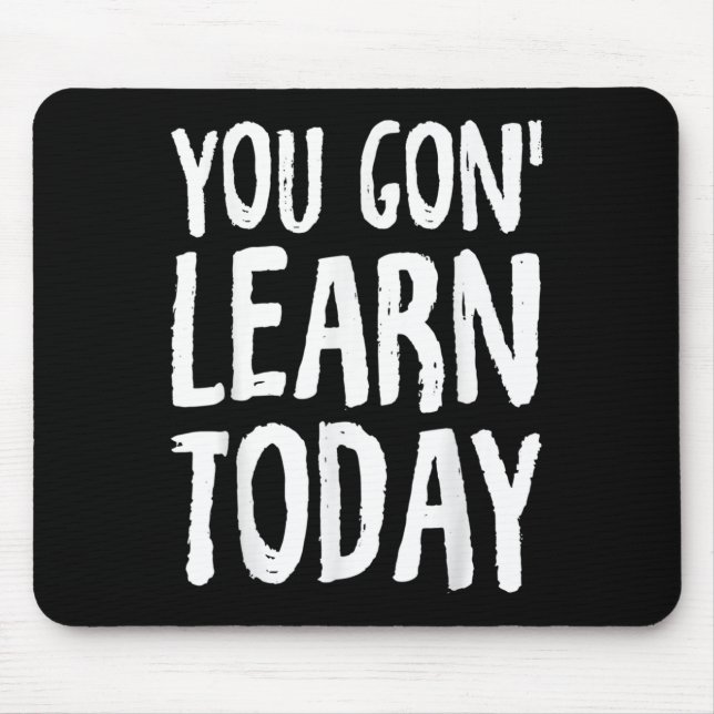 You Gon Learn Today Motivational Design  Mousepad (Vorne)