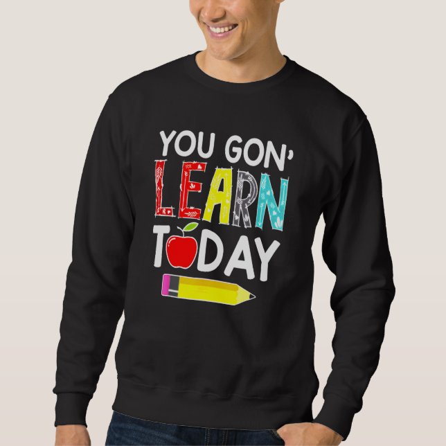 You Gon' Learn Today Teacher Back To School Sweatshirt (Vorderseite)