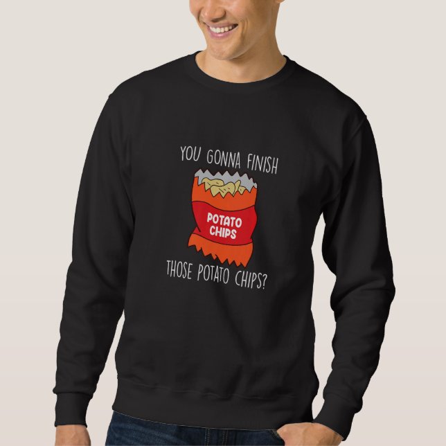 You Gonna Finish Those Potato Chips  Love Potato C Sweatshirt (Vorderseite)