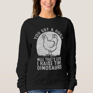 You got a dog Well that's cute I raise tiny dinosa Sweatshirt