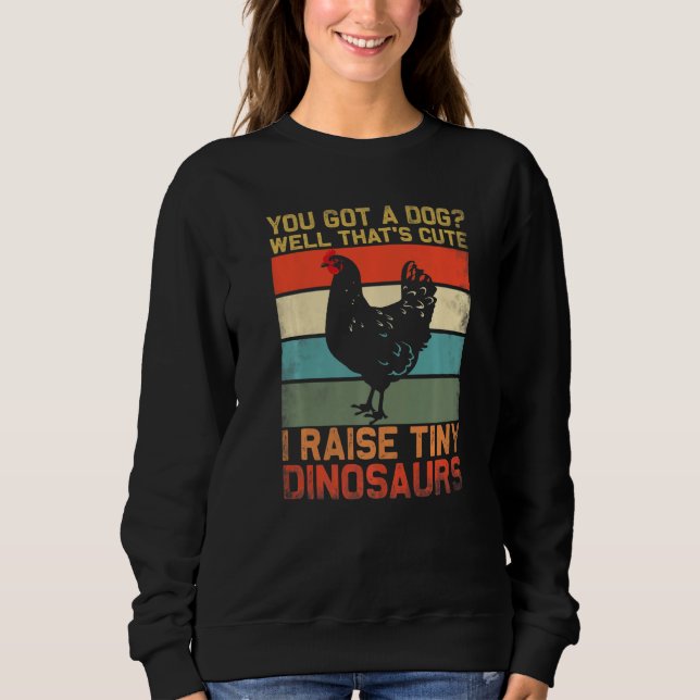 you got a dog well thats cute i raise tiny dinosau sweatshirt (Vorderseite)