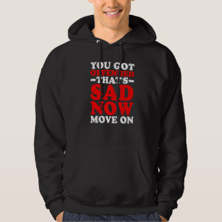 You Got Offended That's Sad Now Move On Hoodie