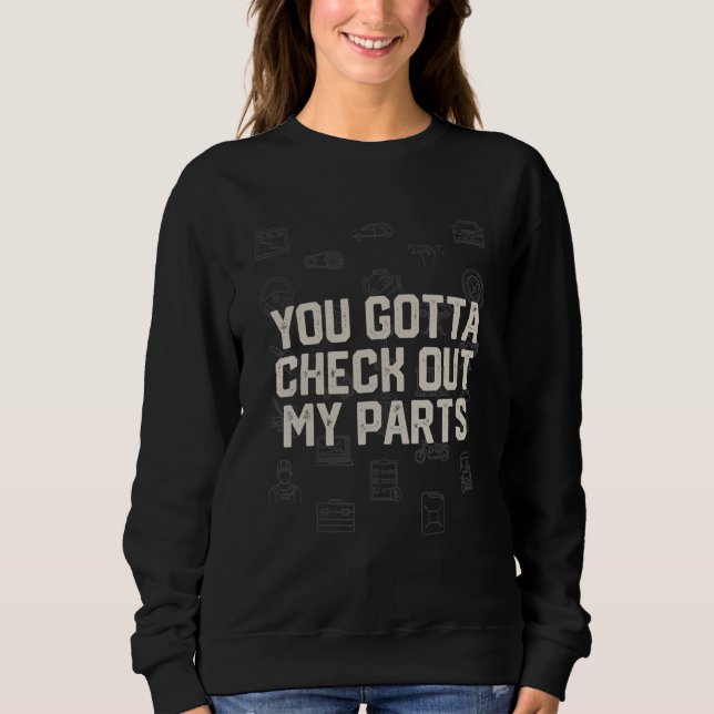 You Gotta Check Out My Parts Car Mechanic Auto Car Sweatshirt (Vorderseite)