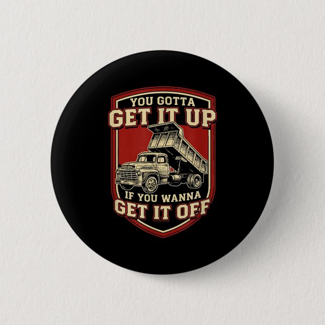 You Gotta Get Funny Dump Truck Driver Trucking Dad Button (Vorderseite)