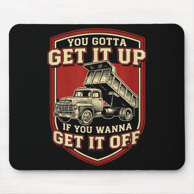You Gotta Get Funny Dump Truck Driver Trucking Dad Mousepad (Vorne)