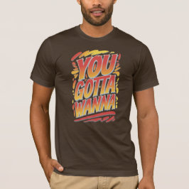 You Gotta Wanna Tri-Blend Shirt