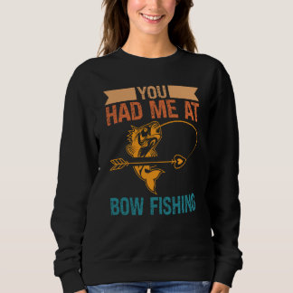 You Had Me At Bow Fishing Hunting Bowfishing Sweatshirt