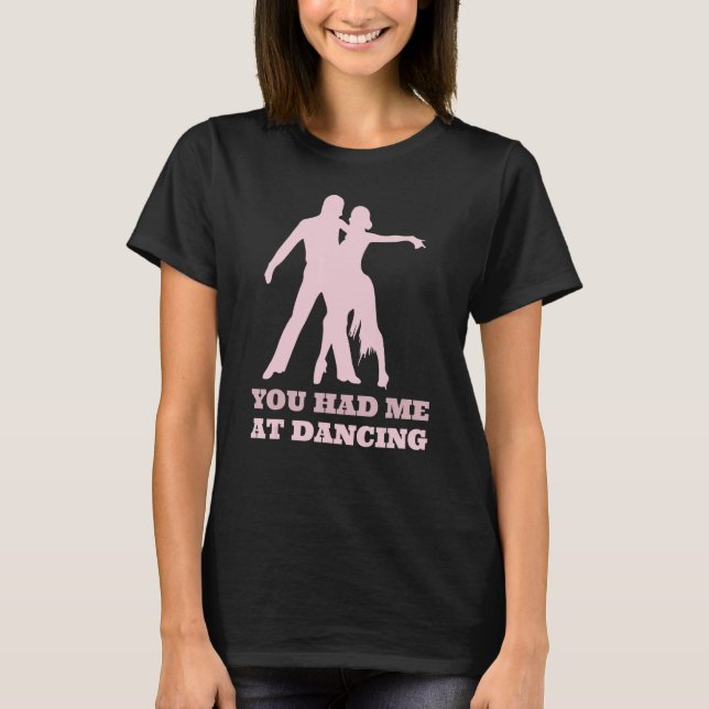 You Had Me At Dancing  Ballet Foxtrot Dancers T-Shirt (Vorderseite)