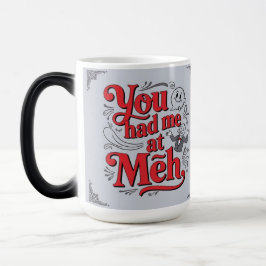 You had me at meh verwandlungstasse