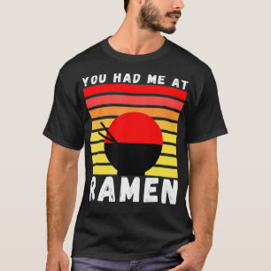 You Had Me At Ramen Foodie Ramen Lover Japan Gift T-Shirt