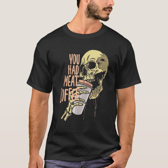 You Had Meat Coffee Caffeine  1 T-Shirt (Vorderseite)