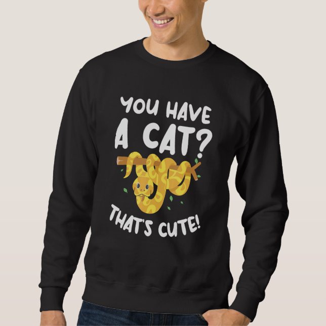 You Have A Cat That's Cute Ball Python Snake Pytho Sweatshirt (Vorderseite)