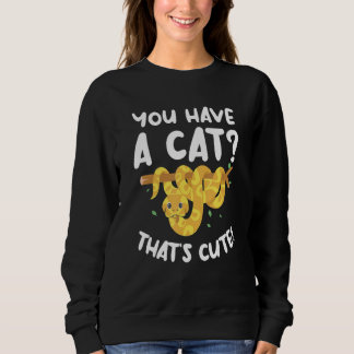 You Have A Cat That's Cute Ball Python Snake Pytho Sweatshirt