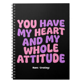 You Have My Heart and My Whole Attitude Sassy Notizblock
