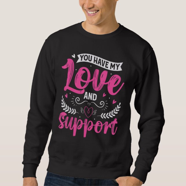 You have my love and support gift for a loved one sweatshirt (Vorderseite)