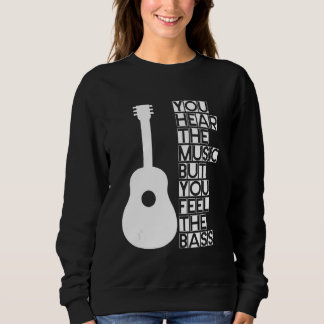 You Hear The Music But You Feel The Bass Sweatshirt