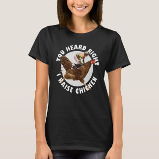 You Heard Right I Raise Chicken Chicken Raisin T-Shirt