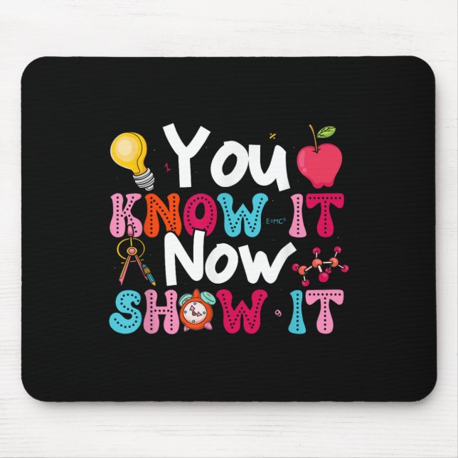 You Know It Now Show It Testing Day Motivational T Mousepad (Vorne)