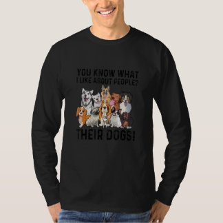 You Know What I Like About People Their Dogs Cute T-Shirt