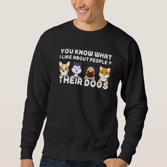 You Know What I Like About People Their Dogs  Dog Sweatshirt (Vorderseite)