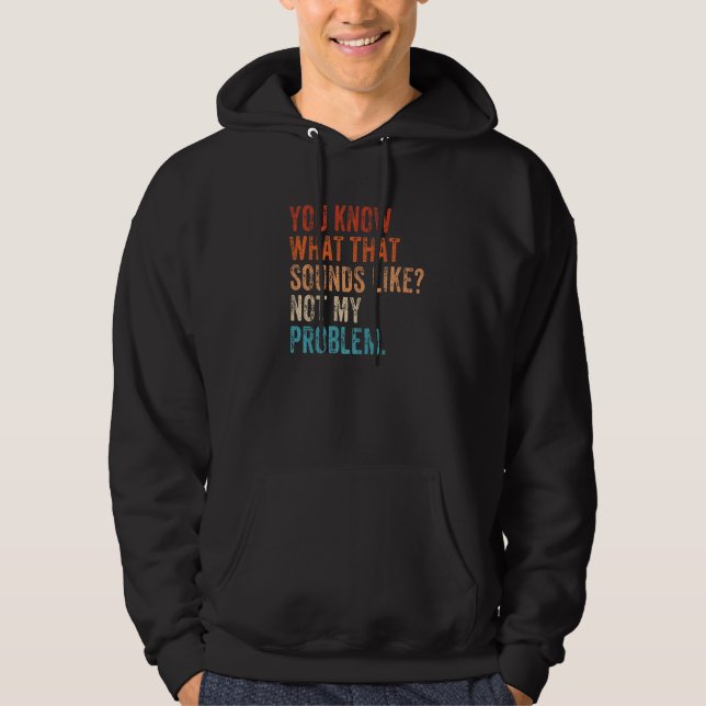 You Know What That Sounds Like Not My Problem  Sar Hoodie (Vorderseite)