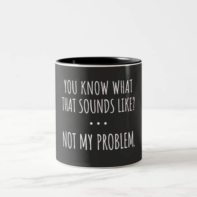 You Know What That Sounds Like Not My Problem Zweifarbige Tasse (Mittel)