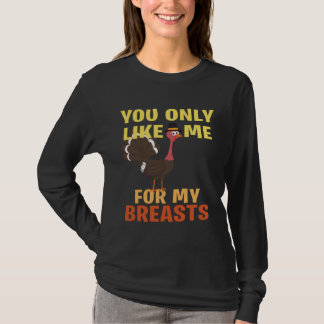 You like me only because of my breasts T-Shirt