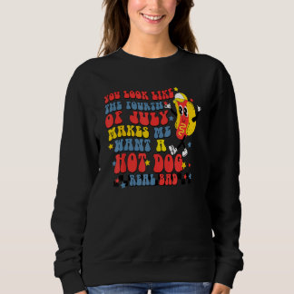 You Look Like 4th Of July Makes Me Want A Hot Dog  Sweatshirt