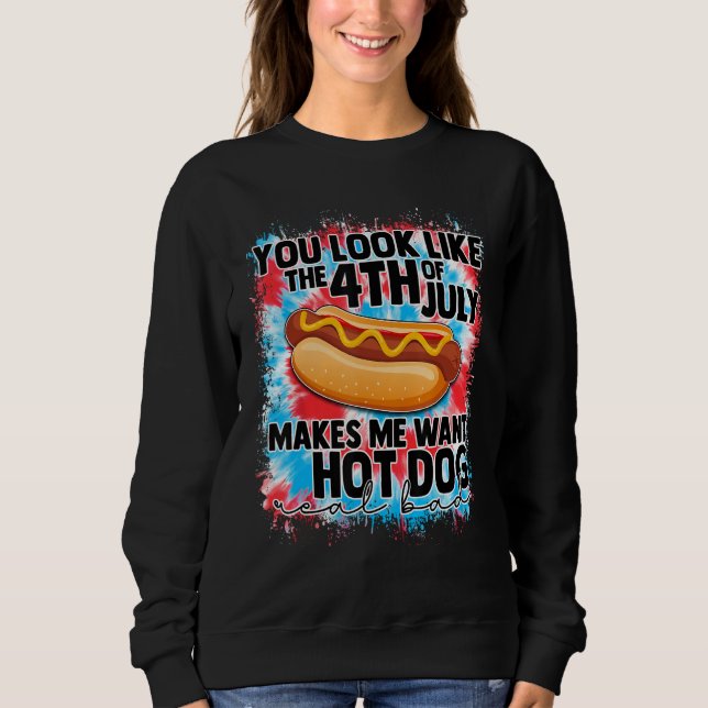 You Look Like 4th Of July Makes Me Want A Hot Dog  Sweatshirt (Vorderseite)