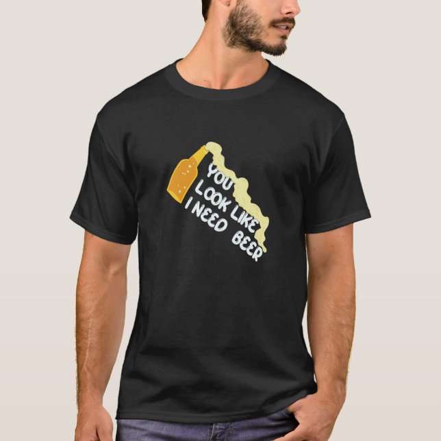 You Look Like I Need A Beer Apparel T-Shirt (Vorderseite)