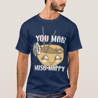 You Maki Miso Happy Japanese Noodles Sushi Lovers T-Shirt