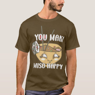 You Maki Miso Happy Japanese Noodles Sushi Lovers T-Shirt
