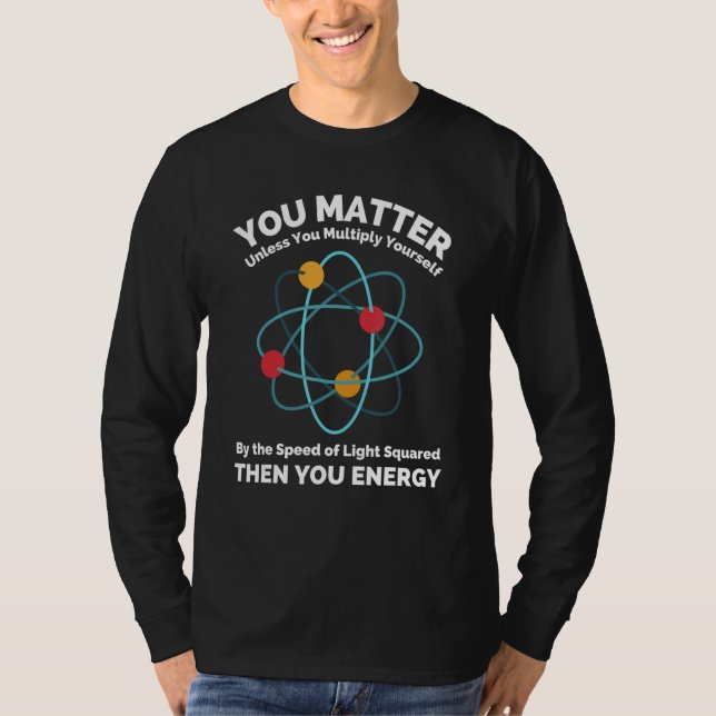 You Matter You Energy  Physicist Physics T-Shirt (Vorderseite)